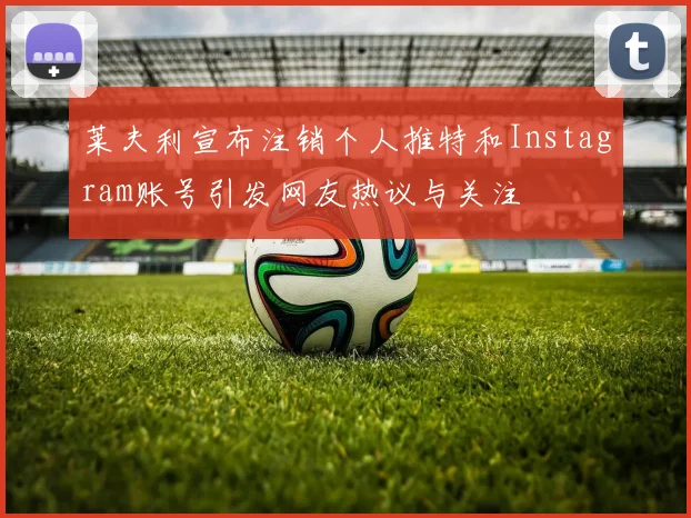 莱夫利宣布注销个人推特和Instagram账号引发网友热议与关注