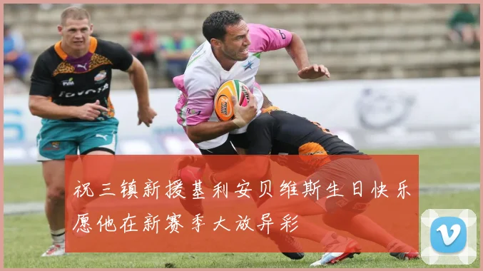 祝三镇新援基利安贝维斯生日快乐愿他在新赛季大放异彩