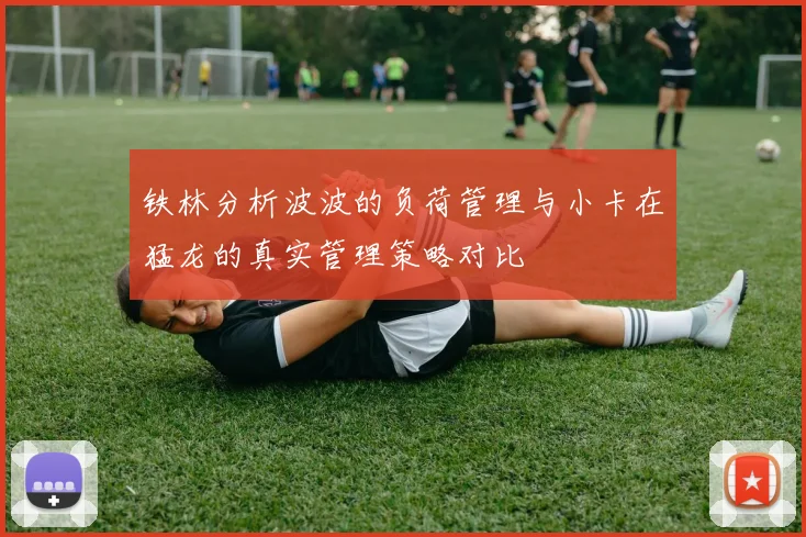 铁林分析波波的负荷管理与小卡在猛龙的真实管理策略对比